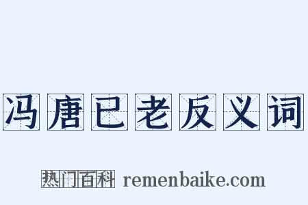 冯唐已老反义词是什么意思的图片